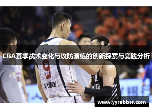 CBA赛季战术变化与攻防演练的创新探索与实践分析